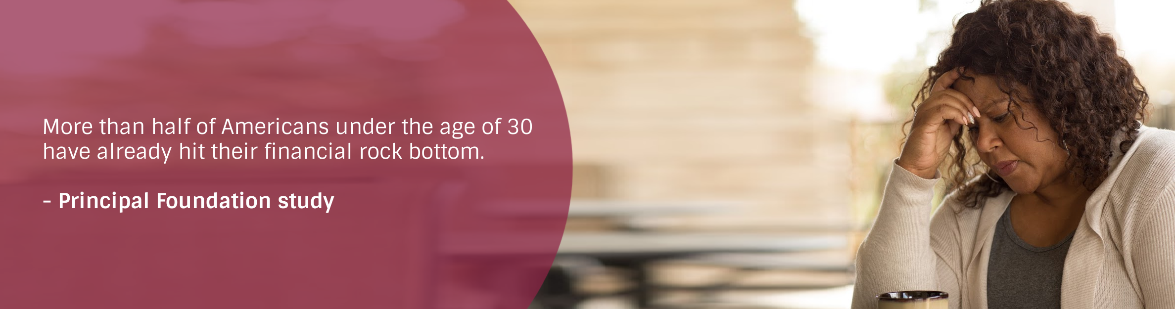 More than half of Americans under the age of 30 have already hit their financial rock bottom. - Principal Foundation study